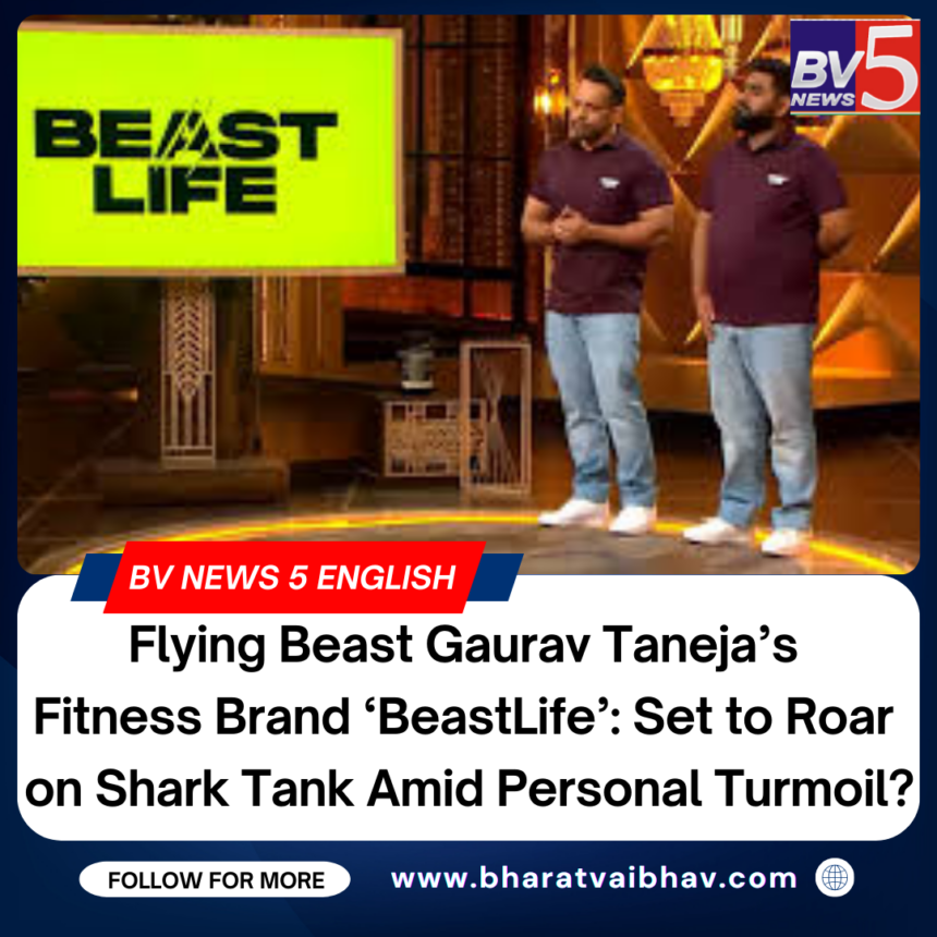 Flying Beast Gaurav Taneja’s Fitness Brand ‘BeastLife’: Set to Roar on Shark Tank Amid Personal Turmoil?