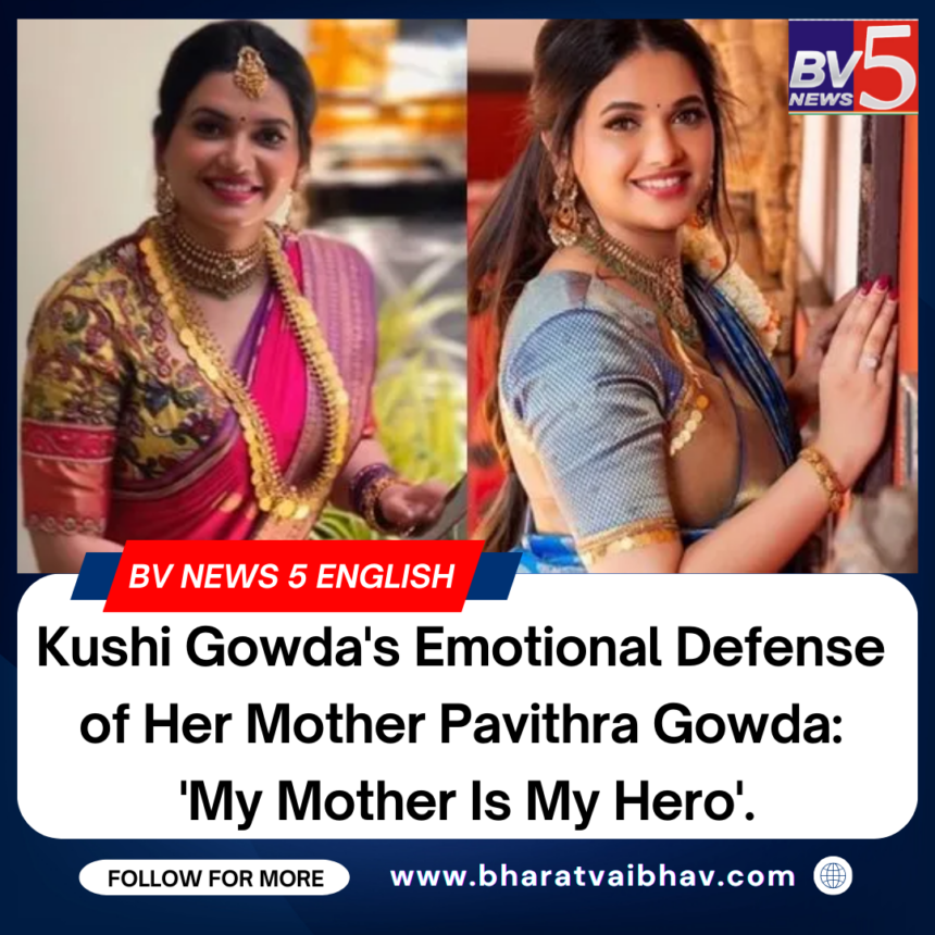 Kushi Gowda’s Emotional Defense of Her Mother Pavithra Gowda: ‘My Mother Is My Hero’.