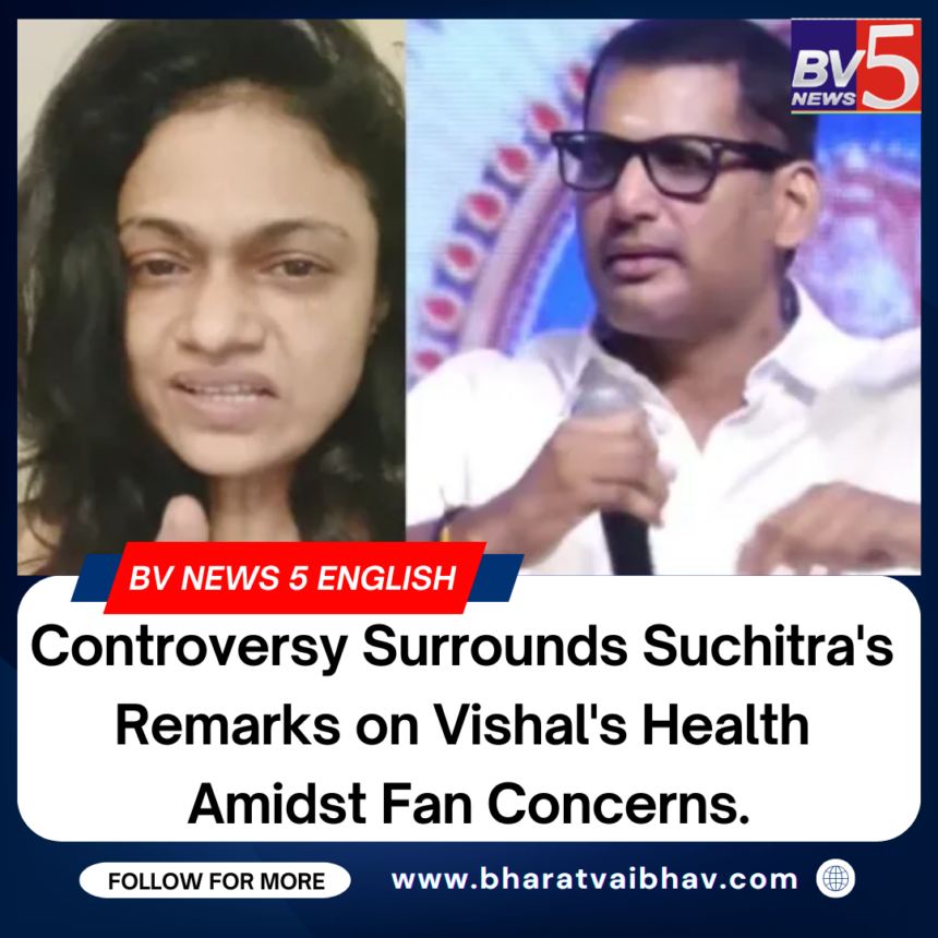 Controversy Surrounds Suchitra’s Remarks on Vishal’s Health Amidst Fan Concerns.