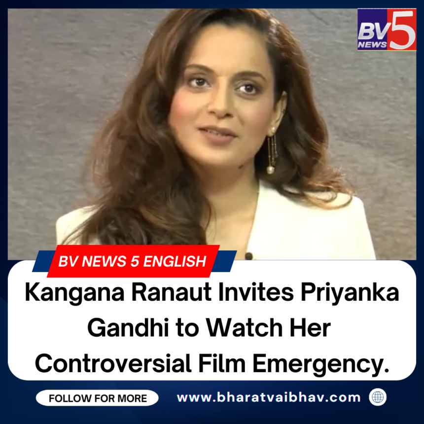 Kangana Ranaut Invites Priyanka Gandhi to Watch Her Controversial Film Emergency.