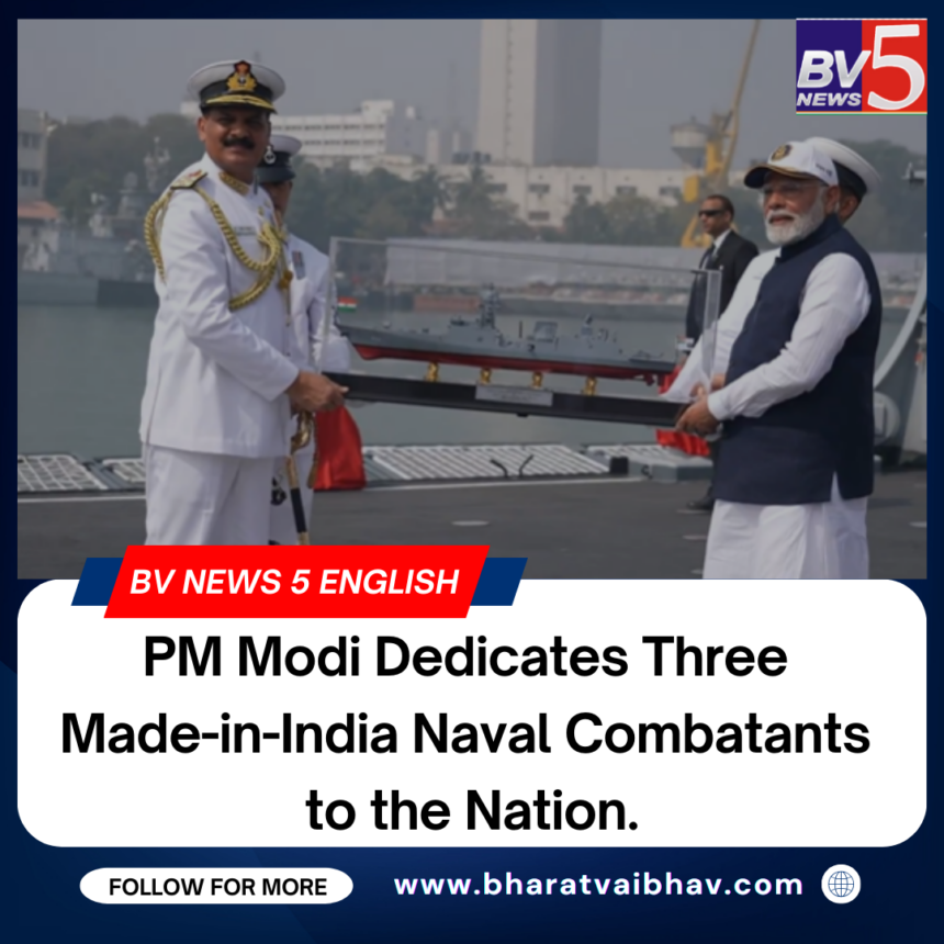 PM Modi Dedicates Three Made-in-India Naval Combatants to the Nation.