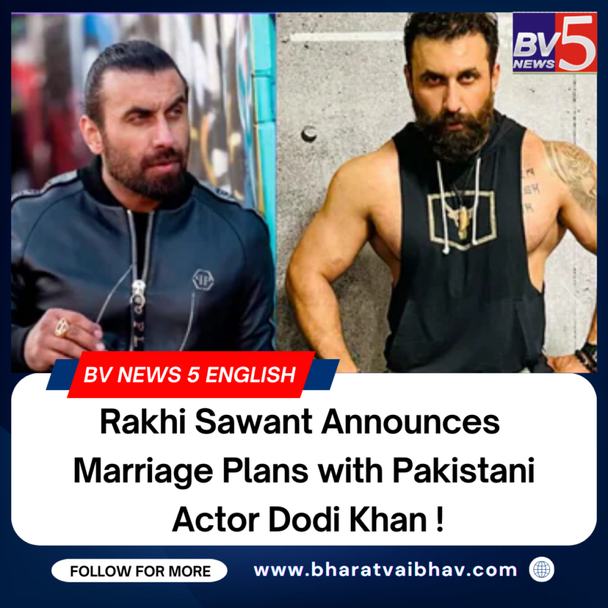 Rakhi Sawant Announces Marriage Plans with Pakistani Actor Dodi Khan!