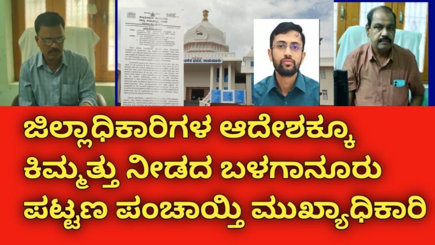 ಜಿಲ್ಲಾಧಿಕಾರಿಗಳ ಆದೇಶಕ್ಕೂ ಕಿಮ್ಮತ್ತು ನೀಡದ ಬಳಗಾನೂರು ಪಟ್ಟಣ ಪಂಚಾಯ್ತಿ ಮುಖ್ಯಾಧಿಕಾರಿ
