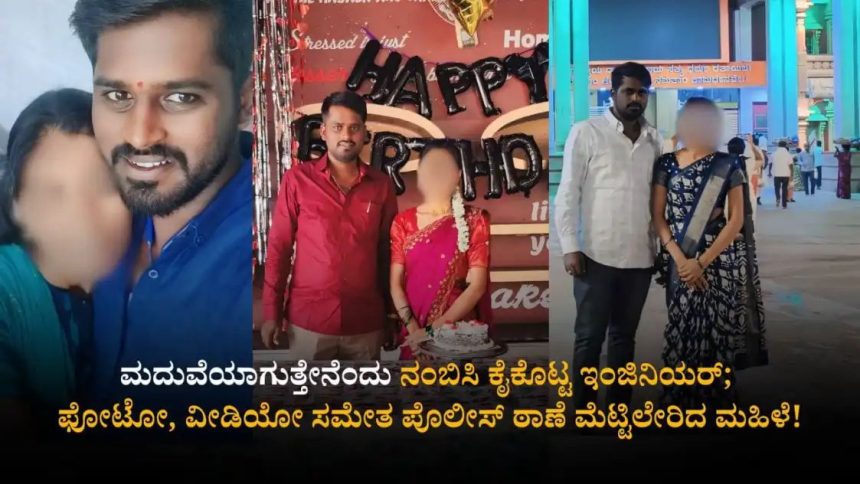 ಮದುವೆ ಆಗುತ್ತೇನೆ ಎಂದು ಕೈಕೊಟ್ಟ ಇಂಜಿನಿಯರ್ : ಫೋಟೋ, ವಿಡಿಯೋ ಸಮೇತ ದೂರು 